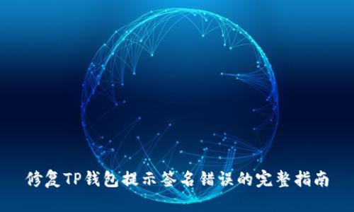 修复TP钱包提示签名错误的完整指南