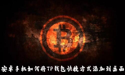   
安卓手机如何将TP钱包快捷方式添加到桌面