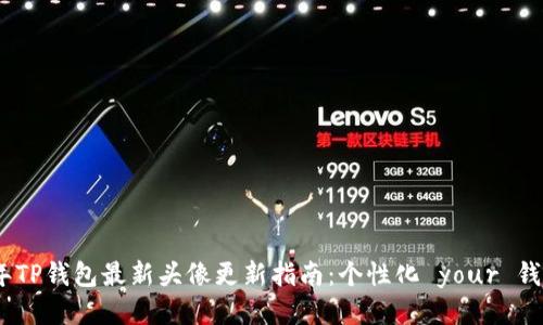 2023年TP钱包最新头像更新指南：个性化 your 钱包体验