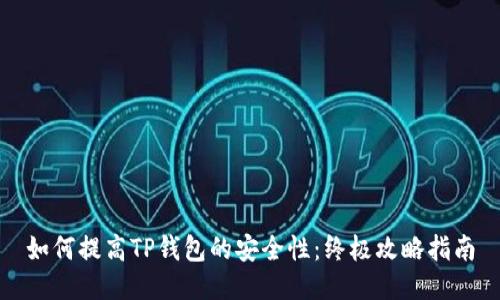 如何提高TP钱包的安全性：终极攻略指南