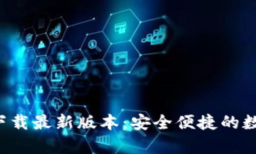 TP钱包App官方下载最新版本：安全便捷的数字资产管理工具