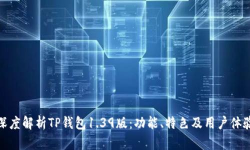 深度解析TP钱包1.39版：功能、特色及用户体验