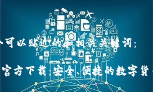 下面是一个可以贴近的和相关关键词：

TP钱包APP官方下载：安全、便捷的数字货币管理工具