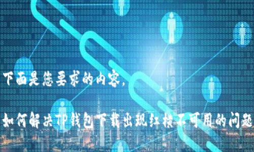 下面是您要求的内容。

如何解决TP钱包下载出现红横不可用的问题