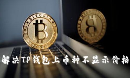如何解决TP钱包上币种不显示价格问题