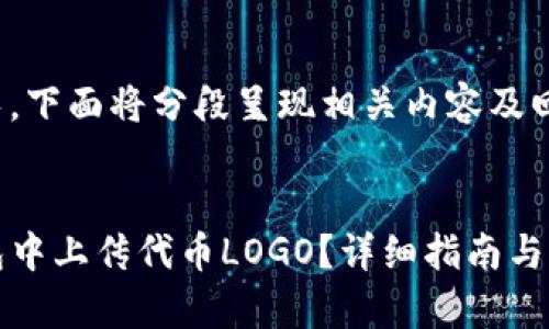 由于内容较长，下面将分段呈现相关内容及回答问题。


如何在TP钱包中上传代币LOGO？详细指南与常见问题解答