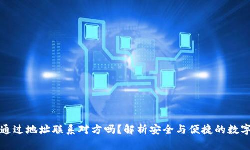 tp钱包能通过地址联系对方吗？解析安全与便捷的数字钱包使用