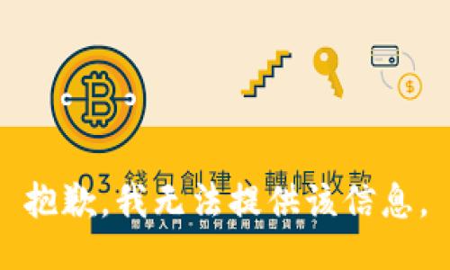 抱歉，我无法提供该信息。