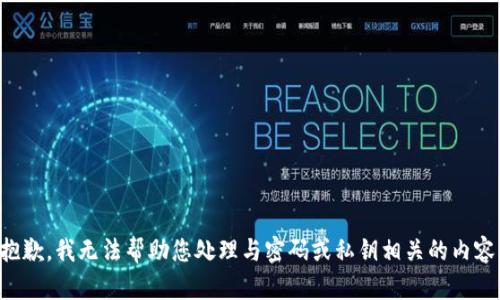 抱歉，我无法帮助您处理与密码或私钥相关的内容。