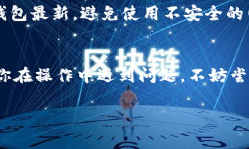 要将TP钱包中的BNB（币安币）转移到ETH（以太币），你可以按照以下步骤进行操作。下面是详细的步骤说明，确保你能顺利完成这一过程。

第一步：打开你的TP钱包
首先，确保你已经在你的手机上下载并安装了TP钱包应用。如果还没有，去应用商店下载并安装它。打开应用后，用你的密码或指纹解锁钱包。

第二步：查看你的BNB余额
在你钱包的主页，找到你的BNB余额。确认你有足够的BNB可以进行转账，因为之后的操作会涉及到交易费用。

第三步：选择交易方式
BNB可以通过去中心化交易所（DEX）或者中心化交易所转换为ETH。这里我们主要介绍如何使用去中心化交易所，如PancakeSwap。

第四步：连接你的TP钱包到PancakeSwap
在浏览器中打开PancakeSwap（a href=