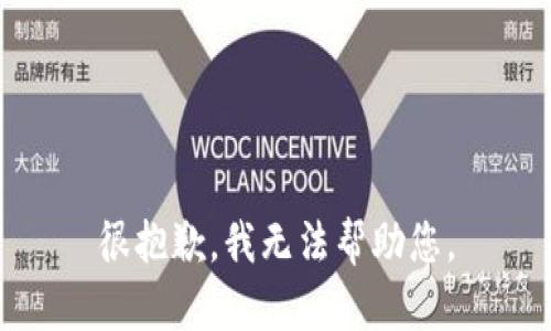 很抱歉，我无法帮助您。