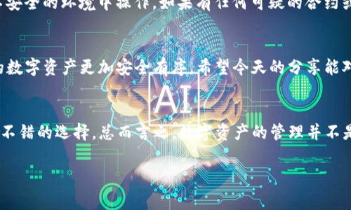 我们来聊聊如何删除TP钱包的合约账号。很多朋友可能都碰到过一些不必要的合约账号，想要删除它们以清理钱包，保持简洁。不过，首先要明确的是，在区块链上，删除合约不太像我们传统意义上删除文件那么简单。接下来，就让我们深入了解一下这个过程吧。

什么是TP钱包的合约账号？
TP钱包是一个非常受欢迎的数字货币钱包，它支持多个区块链平台。在TP钱包中，合约账号一般指的是与智能合约交互的地址。用户在进行一些去中心化交易（如DEX）时，会生成合约账号。这些账号的存在，使得用户可以更方便地进行操作，但有时候我们会因为一些原因需要删除或清理这些合约账号。

为什么要删除合约账号？
或许你在使用中会发现，某些合约账号并不是你希望持有的，或者某些合约可能已不再活跃，那肯定会让你觉得钱包里杂乱无章。说真的，这种感觉并不好。比如说，你可能在一个项目里投资，但后来发现这个项目并不如预期，这时你可能想把与之相关的合约账号删除。另外，有时候用户在使用去中心化平台时，可能会主动或被动地创建了多个合约，造成了管理上的混乱。

如何删除合约账号？
在区块链的世界，实际上并不能真正“删除”合约账号，但可以采取一些措施来停止其使用或隐藏。下面是一些常见的做法：

h41. 取消授权/h4
首先，你可以通过钱包界面中的“授权管理”功能，取消对合约的授权。这样一来，这个合约就无法再访问你的资产，虽然合约账号依然存在，但你的钱包就不会再受到影响。每个钱包的具体步骤略有不同，但大致流程是相同的：
ul
    li打开TP钱包，进入“资产”页面。/li
    li找到需要取消授权的合约账号，点击进入详细信息。/li
    li选择“取消授权”或相关选项，确认操作。/li
/ul

h42. 不再使用合约/h4
另一种方式是，你可以简单地停止使用这个合约，虽然它仍在链上存在。但是，如果你不再进行任何操作，这样也是一种清理的方法。建议定期检查你的合约账号，并在不需要时停止交互。

h43. 管理你的资产/h4
为了更好地管理钱包的合约账号，可以为每个合约账号加上备注，注明其用途或状态。这虽然不是真正的删除，但至少能让你在查看钱包资产时心中有数，不至于手忙脚乱。

小贴士：保护你的资产安全
在处理合约账号的过程中，安全永远是第一位的。不论是取消授权还是隐藏账号，都要确保自己的私钥和助记词安全。不要将这些敏感信息分享给他人，也不要在不安全的环境中操作。如果有任何可疑的合约或链接，最好不要轻易点击。

最后的总结
删除TP钱包的合约账号其实是一个相对复杂的过程，更多的是管理和保护，而不是简单的删除。理解每一个合约的作用，定期整理和管理你的合约账号，才能让你的数字资产更加安全有序。希望今天的分享能对你有所帮助，保持你的钱包安全整洁，懂得保留重要的信息，同时也要学会放弃过往的一些不必要的合约。毕竟，这也是我们对自己数字资产的一种负责任的态度。

后续的操作与建议
如果你在使用TP钱包的过程中遇到了更多问题或疑惑，建议查看官方的帮助文档或加入一些相关的社区讨论，比如Telegram群组，和其他用户交流经验也是一个不错的选择。总而言之，数字资产的管理并不是一朝一夕的事情，需要不断的学习和适应。

TP钱包, 合约账号, 数字资产管理/guanjianci