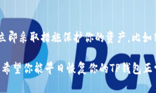 如果你的TP钱包在登陆后不显示币和余额，这可能是由于多种因素造成的。以下是一些可能的原因及解决方案，希望能够帮助你恢复正常显示。

1. 检查网络连接
首先，确保你的网络连接是稳定的。网络信号差可能导致钱包无法正常同步区块链数据，从而无法显示余额和币的情况。尝试切换Wi-Fi或移动数据，看是否有所改善。

2. 更新TP钱包应用
有时候，应用的旧版本可能会出现一些bug。检查一下你的TP钱包是否有更新版本，如果有，及时更新到最新版本。这不仅能解决余额不显示的问题，还能享受新版本带来的其他功能和性能提升。

3. 重新登陆
你可以尝试注销账户后再重新登陆。有时候，简单的重新登录就能解决问题。记得在退出之前，确保你的私钥和助记词安全备份。

4. 检查选择的链和账户
TP钱包支持多种区块链和账户。确保你没有误选了其他链或者账户。有时候，用户会不小心在选择时切换到了一个没有余额的链，这样也会导致不显示币和余额。

5. 查看区块链状态
有时区块链网络本身可能出现拥堵或者故障。你可以通过访问一些区块链浏览器来检查你所使用的链的状态，看看是否有人报告类似问题。

6. 清除缓存和数据
如果以上方法都不能解决问题，试试清除TP钱包的缓存和数据。请注意，清除数据的操作可能会导致你的一些本地数据丢失，务必提前备份好信息。

7. 联系客服支持
如果你依然无法解决问题，最好联系TP钱包的客服支持。他们可以提供更专业的指导，帮助你寻找具体问题所在。

8. 注意安全
最后，仔细检查一下你的钱包安全设置。如果发现异常交易或账户被盗的迹象，立即采取措施保护你的资产，比如转移到其他安全的钱包中。

说真的，这些问题虽然烦人，但通常都是小问题，通过一些简单的步骤就能解决。希望你能早日恢复你的TP钱包正常使用，继续享受区块链带来的便利！如果还有其他问题，欢迎随时问我。