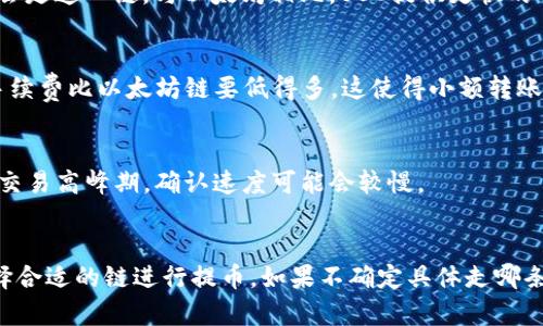 提币到TP钱包（TP Wallet）时，所使用的区块链取决于您提取的资产种类（如数字货币）以及所选择的提币网络。TP钱包支持多种区块链网络，包括但不限于以下几种：

1. 以太坊（Ethereum）
如果您提取的资产是基于以太坊网络的ERC20代币，那么提币将走以太坊链。这是很常见的情况，尤其是像USDT这样的稳定币，许多交易所和钱包都通过以太坊网络进行转账。

2. 火币生态链（HECO）
对于一些在火币生态链上发行的代币，提币会走HECO链。这种链的转账速度较快，费用也相对较低，所以如果你的资产属于这个生态，选择HECO链会更合适。

3. BSC（币安智能链）
币安智能链是另一个流行的选择，如果你的数字资产是在BSC上流通，提币时就会走这一链。与以太坊相比，BSC提供更快的确认时间和更低的手续费。

4. TRON（波场）
某些代币，如特定的USDT版本，也可以使用TRON网络进行转账。TRON链所需的手续费比以太坊链要低得多，这使得小额转账更为划算。

5. 比特币（Bitcoin）
当然，如果提取的是比特币，这就直接走比特币链。比特币的网络非常健全，但在交易高峰期，确认速度可能会较慢。

总结
总而言之，TP钱包支持多种链，对于不同的数字资产，我们需要根据具体情况选择合适的链进行提币。如果不确定具体走哪条链，可以在钱包的提币界面查看相关提示，或者咨询一下客服，以确保转账顺利。