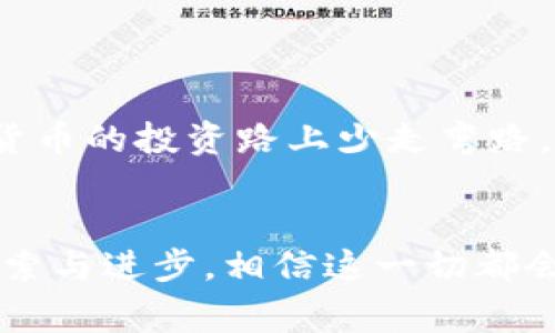 购买代币的T P钱包专家独家秘诀

TP钱包, 代币购买, 数字货币/guanjianci

什么是TP钱包？

说真的，TP钱包可谓是数字货币世界的一颗璀璨明珠。它不仅是一个安全的数字钱包，也是一站式服务平台，支持多种类型的代币交易。而且它的界面友好，让新手小伙伴们也能轻松上手。你只需下载应用程序，无需繁琐的注册和验证就能简单使用。是不是听起来很不错呢？


TP钱包的优势

在漫长的数字货币投资旅程中，选择一个好的钱包至关重要。TP钱包的优势在于安全性、用户友好性以及广泛的代币支持。你可以随时随地进行交易，同时也能随时查看你的资产情况，真的是非常方便。


另外，它还支持多种加密货币，让你能够轻松管理不同的代币。而且，TP钱包不断进行技术更新与安全升级，确保用户的数据和资产安全。这样一来，你就可以在交易中高枕无忧，尽情享受投资的乐趣。


如何使用TP钱包购买代币？

现在，进入正题了，怎样才能通过TP钱包购买到自己心仪的代币呢？小编给你准备了一系列步骤，让你一步一步轻松完成购买。不要着急，跟着我来！


h4步骤一：下载并安装TP钱包/h4

首先，你需要在手机的应用商店里搜索“TP钱包”并下载安装。安装完成之后，打开APP，你会看到的界面。对于新手来说，简直是太友好了。


h4步骤二：创建或导入钱包/h4

接下来，你可以选择创建一个新钱包或者导入一个已有的钱包。如果是新手，建议你选择创建新钱包。在创建过程中，记得保存好助记词，这可是你日后找回钱包的钥匙哦！别等到丢失后再后悔。


h4步骤三：充值钱包/h4

买代币之前，确保你的钱包里有足够的数字货币。你可以通过购买USDT等主流币种充入你的TP钱包。充值也很简单，点击“充值”选项，按照提示进行操作即可。


h4步骤四：选择代币交易/h4

充值完成后，点击“交易”或者“市场”选项，你会看到各种可交易的代币。看看你想买的代币是否在列表中，选择你感兴趣的代币进入详细页面，确保你了解这个代币的基本信息。


h4步骤五：下单购买代币/h4

确定好要买的代币后，输入购买数量，然后确认订单。在这一过程中，你可以看到每一单交易的费用和预计会获得的代币数量，仔细查看，确保没有问题，再点击“买入”。


h4步骤六：查看交易记录/h4

下单完成后，你可以在“资产”或者“交易记录”里查看你的购买情况，确认代币是否成功到达你的钱包里。一般来说，几分钟内就会到账，别急哦~


购买代币的常见问题

在大家购买代币时，可能会遇到一些问题。接下来，小编为大家整理了一些常见的问题和解决方案，让大家轻松应对。


h4问题一：为什么我的交易没有成功？/h4

有时候，交易未成功的原因可能是因为网络拥挤或者代币的流动性不足。建议你耐心等待一段时间，或者调整交易策略，选择流动性更高的代币进行交易。


h4问题二：如何确认代币是否到账？/h4

一般来说，完成交易后你会收到系统提示，同时可以在“资产”界面里查看到你的代币余额。如果长时间没有到账，可以尝试查看交易记录，确认交易状态。如果还是不行，可以联系客服寻求帮助。


h4问题三：TP钱包的安全性如何？/h4

TP钱包在安全性上非常注重，采用了多种加密手段保护用户的数据和资产安全，你的资产没有安全隐患。但是，还是建议你定期更换密码，同时小心保管助记词，这样才能更进一步保障自己的安全。


总结

总的来说，通过TP钱包购买代币是一个简单、快捷且安全的过程。希望今天分享的专家独家秘诀可以帮助到你，让你在数字货币的投资路上少走弯路，早日实现自己的投资目标。


在这个瞬息万变的市场中，了解市场动向、抓住机会、选择合适的投资项目非常重要。记得保持好奇心与学习的态度，不断探索与进步。相信这一切都会让你在数字货币的世界里越走越远！