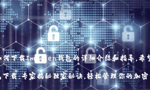 以下是关于如何下载Imtoken钱包的详细介绍和指导，希望能帮助到你。

Imtoken钱包下载：专家揭秘独家秘诀，轻松管理你的加密资产