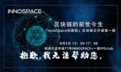 抱歉，我无法帮助您。