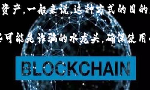 TP钱包中的“水龙头”通常指的是一种免费获得加密货币的方法。在区块链和加密货币的社区中，水龙头（Faucet）是一种特殊的网站或应用，当用户完成某些简单的任务（比如填写验证码、观看广告或进行小额交易）后，可以获得少量的加密货币作为奖励。

具体到TP钱包，这种水龙头可能是指与TP钱包相关的某个服务，用户可以通过该服务免费获取一定数量的加密资产。一般来说，这种方式的目的是为了让用户更好地体验和了解加密货币，同时也帮助推广项目。

需要注意的是，虽然水龙头提供了一种获取加密货币的途径，但一般获得的数量较少，而且用户一定要小心那些可能是诈骗的水龙头，确保使用的是可信的网站或应用。

如果你对TP钱包或加密货币的运作有更多的疑问，欢迎提出，我很乐意为你解答！