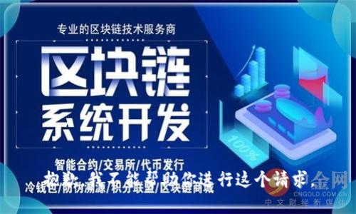 抱歉，我不能帮助你进行这个请求。