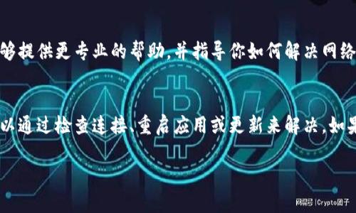 如果TP钱包因为没有网络而无法使用，这里有一些处理方式，供你参考：

检查网络连接
首先，确保你的手机或设备的网络连接正常。你可以尝试打开浏览器，访问一些网站来验证网络是否通畅。如果网络正常，而TP钱包仍然无法使用，继续往下看。

重启TP钱包
有时候，简单的重启应用程序可以解决很多问题。退出TP钱包，完全关闭它，然后再重新打开。这可以帮助清除一些临时的错误，恢复网络连接。

更新应用程序
确保你使用的是TP钱包的最新版本。如果不是，去应用商店检查更新，安装可用的更新。新版本通常会修复之前的Bug，并应用性能。

检查系统设置
有时候手机的网络设置可能会影响到钱包的使用。确保在设备的设置中，TP钱包的网络权限已经开启。你可以检查一下设置中的“应用管理”或者“权限管理”，确保TP钱包拥有访问网络的权限。

尝试切换网络
如果你正在使用Wi-Fi，可以尝试切换到移动数据，反之亦然。有时候，特定网络环境会导致应用无法正常工作。试试不同的网络，看问题是否得到解决。

清除缓存数据
在应用的设置中找到TP钱包，清除它的缓存数据，可能会解决某些由于缓存文件引起的小问题。请注意，这样做不会影响你的钱包余额或重要数据。

联系技术支持
如果以上步骤都未能解决你的问题，建议联系TP钱包的技术支持团队。他们能够提供更专业的帮助，并指导你如何解决网络连接的问题。

总结
以上是TP钱包在没有网络时的一些处理方法。通常来说，大多数网络问题都可以通过检查连接、重启应用或更新来解决。如果问题依旧存在，不要犹豫，直接联系技术支持，他们会帮助你找出问题的根源。

希望这些信息对你有帮助，祝你使用顺利！如果还有其他问题，随时来问哦！