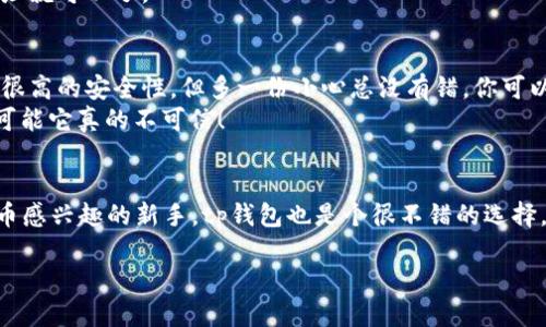 tt p钱包是冷钱包/t

专家揭秘：t p钱包的独家冷钱包秘诀，你不得不知！
tp钱包,冷钱包,数字货币/guanjianci

什么是冷钱包？
说真的，冷钱包这个词听起来可能有点复杂，但其实它就是一种存储数字货币的方式，跟热钱包相比，安全性更高。简单来说，冷钱包是指不与互联网连接的钱包。因为没有网络连接，所以它被认为是一种极其安全的存储方式，适合那些不打算频繁交易的人。

为什么要选择冷钱包？
你可能会问，为什么要特别选择冷钱包呢？嗯，有几个原因我觉得你一定要知道。第一，安全性。冷钱包不受黑客攻击的影响，至少在理论上是这样。因为它与网络隔离，所以即便是最顽强的黑客也很难窃取你的资产。
其次，长久保存。如果你打算长期持有某种数字货币，冷钱包是个不错的选择。它能防止你的资产因为市场波动而产生的心焦和焦虑，同时提供一个安静的环境，让你的投资更稳妥。

tp钱包的基本概念
tp钱包，也就是你听说过的这个钱包，它其实是一个多功能的数字货币钱包，支持多种虚拟货币的存储和管理。换句话说，tp钱包不仅可以存储你的资产，还能让你轻松查看资产的增值和变动。其实，这就像一个数字版的储蓄罐，你可以随时放入或取出，但安全性却高得多。

t p钱包的特点
首先，tp钱包的用户界面是相当友好的。无论你是个新手还是资深玩家，都能很快上手。页面设计简洁直观，让你一眼就能找到你需要的功能。说真的，有些钱包的界面真的是复杂得让人想逃，不过tp钱包就完全不需要担心。
其次，tp钱包具备超强的安全性。这也就是我们今天特别提到冷钱包的原因。tp钱包的一些功能是可以离线使用的，这让你的资产存储更为安全。同时，它还提供了多重验证手段，确保你每一次的操作都能得到保护。

如何使用t p钱包作为冷钱包？
首先，你需要下载并安装tp钱包的桌面版或者手机应用。我建议如果你打算长时间存储资产，尽量选择桌面版，它更容易操作，而且受到的网络干扰更少。
安装后，你就可以创建一个账户。在这个过程中，系统会提供一个恢复短语或者私钥。这些是你唯一的钥匙，千万不要丢失哦！如果不小心丢失，可能会导致你无法访问你的资产。
然后，你就可以将你的数字货币转入到tp钱包。通常情况下，钱包会提供一个地址，你只需将你的其他交易所或者热钱包的钱转账到这个地址就可以了。

使用tp钱包的其他小技巧
在使用tp钱包的过程中，有一些小技巧可以帮助你更好地管理你的资产。首先，定期查看和更新你的安全设置。虽然tp钱包本身已经提供了很高的安全性，但多一份小心总没有错。你可以定期更换密码，确保只有自己知道。
其次，不要轻易相信所谓的“投资机会”。在数字货币的世界里，虚假信息和骗局比比皆是。记住，如果某个投资听起来好得令人难以置信，那可能它真的不可信！

总结
总之，tp钱包作为一个冷钱包，不仅安全，而且操作简便。通过合理的使用和管理，它能够帮助你更好地保护数字资产。如果你是个对数字货币感兴趣的新手，tp钱包也是个很不错的选择，帮助你一步一步走向更高的投资境界。不过，最重要的一点是，在这个充满变数的数字货币世界里，保持警惕和学习永远是你最好的伙伴！ 

希望今天的内容能够帮助到你，也欢迎随时回来讨论更多数字货币相关的主题！如果你有什么具体的问题，再来找我，我很乐意帮忙哦！