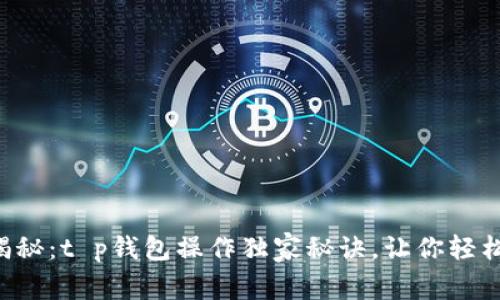 专家揭秘：t p钱包操作独家秘诀，让你轻松上手！