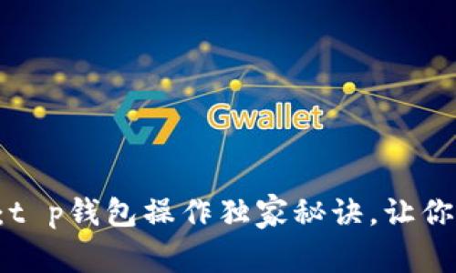 专家揭秘：t p钱包操作独家秘诀，让你轻松上手！