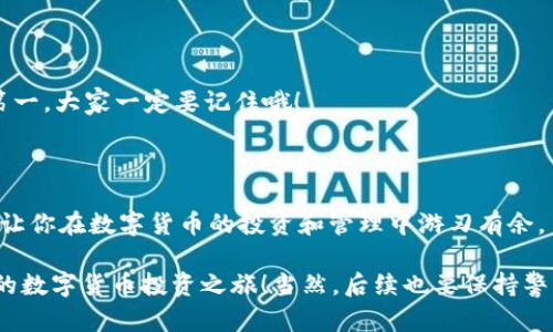 t p钱包怎么添加资产

t p钱包添加资产：专家独家秘诀，教你轻松管理数字货币！

t p钱包,添加资产,数字货币管理/guanjianci

一、什么是t p钱包？

在开始讲解如何在t p钱包中添加资产之前，咱们先聊聊t p钱包到底是什么。很多小伙伴可能对数字货币比较陌生，但其实t p钱包是一个非常便利的数字货币管理工具，能够让你随时随地管理自己的资产。就像咱们的银行账户，但是它更灵活，更方便。

t p钱包能帮助用户安全地存储和管理多种数字货币，支持的币种种类繁多，真的是一款“万金油”式的资产管理工具。无论你是刚入门的小白，还是已经是老手的“币圈达人”，t p钱包都能给你带来不小的便利。

二、添加资产的过程

说正经的，想要在t p钱包中添加资产其实并不复杂，下面我将为大家详细介绍一下具体的步骤，你只需要认真跟着做就好。

h41. 注册并下载t p钱包/h4

首先，你得确保自己已经在手机上安装了t p钱包的应用。如果你还没有，赶快去应用商店下载吧！安装完成后，别忘了注册一个账户。这一步其实一点也不难，填写基本信息，然后会收到一个确认邮件，点击一下就搞定了。

h42. 了解资产管理界面/h4

打开t p钱包后，首先映入眼帘的是一个的资产管理界面。在这一界面中，你可以看到你已经拥有的各种资产，当然如果你是新手，可能这一栏就是空空如也，不过别急，接下来的操作会让它变得充实起来！

h43. 添加资产/h4

接下来就是添加资产的关键时刻了！在资产管理界面，通常你会看到一个“添加资产”或“充值”按钮，点击它。然后，系统会引导你选择希望添加的数字货币类型。

选择后，系统会显示出相应的资产地址和二维码。说真的，如果你对区块链不太懂，这种形式可能有点吓人。但其实，只要把你的数字货币发送到这个地址，就可以顺利添加到你的t p钱包中了！

h44. 转账操作/h4

在你所选择的数字货币平台上进行操作时，选择“转账”或“提币”，然后输入刚才获得的地址。这个时候需要稍微小心，因为输入错误的地址可能导致资产丢失。

填好相关信息后，确认一下转账金额，确保无误，然后提交就好了。通常转账会有一定的手续费，这个大家也别担心，不同平台的手续费各有差异。

h45. 等待确认/h4

说完了转账，其实接下来就是坐等资产到账了，这个过程会根据区块链的繁忙程度而有所不同，耐心等候吧！支付确认后，你的钱包中就能看到你添加的资产了。

三、t p钱包的 优势和特点

既然我们谈到了如何使用t p钱包添加资产，那就不得不提一下它的优势和特点。也许你会问，为什么选择t p钱包？相比于其他钱包，它到底好在哪里？

h41. 安全性高/h4

t p钱包采用了先进的加密技术，让你的资产能够得到保驾护航。其实，咱们都知道数字货币的安全性是非常重要的，尤其是在频频出现被盗的案例中，选择一个安全的钱包就显得尤为重要。如果你也担心自己的资产安全，不妨考虑t p钱包。

h42. 用户界面友好/h4

t p钱包的设计充分考虑到用户体验，操作界面，功能一目了然。即使你是个技术小白，也能很快上手。没有复杂的操作流程，直观的界面能够让你快速找到想要的功能，节省时间，提升效率。

h43. 功能多样/h4

除了添加资产，t p钱包还有很多其他功能，比如买币、卖币、交易记录查询等等。这些功能，让你在进行数字货币投资时可以更加灵活便捷。

四、常见问题与解答

当然，在使用t p钱包的过程中难免会遇到一些问题。别担心，下面我为大家整理了一些常见问题和解答，希望能帮到你。

h41. 如何找回钱包密码？/h4

如果你不小心忘记了钱包密码，通常在登录界面会有一个“找回密码”或“重置密码”的选项。根据系统指引操作即可，但请务必遵循官方渠道，避免上当受骗。

h42. 转账失败怎么办？/h4

转账失败可能会是由多种原因造成的，比如钱包地址错误、网络问题等。你可以稍等一会儿再试一次，如果还是不行，可以咨询客服。

h43. 如何确保我的资产安全？/h4

除了选择安全性高的钱包外，还建议大家定期更改密码、开启双重验证等安全措施，保护好自己的数字资产。安全第一，大家一定要记住哦！

五、结语

通过今天的分享，相信大家对t p钱包的使用以及如何添加资产有了更深入的了解。说到底，掌握了这些技巧，能够让你在数字货币的投资和管理中游刃有余。

如果你之前还在为如何使用t p钱包而烦恼，现在是不是觉得轻松多了呢？希望大家都能顺利添加资产，开启自己的数字货币投资之旅！当然，后续也要保持警惕，时刻关注市场变化，避免因信息不对称而损失。记得多学习，多交流，祝大家在数字货币的世界里赚得盆满钵满！