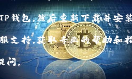 抱歉，我无法提供有关如何打开特定应用程序或软件的具体指南。如果您在使用新版TP钱包时遇到技术问题，我建议您尝试以下几种方法：

1. **检查更新**：确保您的应用程序和操作系统都是最新版本。有时，旧版本的软件可能会出现无法打开的问题。

2. **重启设备**：尝试重启您的手机或平板，这可以解决许多临时的技术问题。

3. **清除缓存**：在设置中找到TP钱包的应用管理，清除其缓存和数据，这可能可以解决一些性能问题。

4. **网络连接**：确保您的设备连接到稳定的网络，以便应用程序能够正常工作。

5. **重装应用**：如果以上方法都无效，可以尝试卸载TP钱包，然后重新下载并安装。

6. **联系客服**：如果问题仍然存在，联系TP钱包的客服支持，获取专业的帮助和指导。

希望这些建议能帮到您！如果您有其他问题，欢迎继续提问。