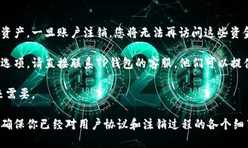 在这里，我可以提供一些关于如何注销TP钱包账号的建议和信息，但请注意，具体的步骤可能因平台的更新而有所不同，因此在操作前最好先查阅官方指南或直接联系客服以获取最新的信息。

### 注销TP钱包账号的步骤

#### 1. 登录您的TP钱包

首先，您需要打开TP钱包应用程序并登录到您的账户。确保您输入了正确的账号和密码，并能够正常访问您的钱包。

#### 2. 进入账户设置

一旦成功登录，您会看到主界面。在这个界面上，通常会有一个“设置”或者“我的账户”的选项。点击这个选项，进入账户设置界面。

#### 3. 找到注销账户的选项

在账户设置中，您需要寻找“注销账户”、“删除账户”或类似字样的选项。有些钱包可能会将此项放在“安全设置”或“隐私”相关的部分。

#### 4. 按照提示进行操作

点击注销账户选项后，系统可能会给出一些提示，包括注销后的后果、您的资产处理以及可能需要的各种验证步骤。请仔细阅读这些信息，并确保您完全理解注销账户的影响。

#### 5. 输入必要的信息

一般来说，为了注销账户，您可能需要输入当前的密码、验证码或者进行其他验证。这是为了确保是您本人在进行操作，从而降低账号被盗用的风险。

#### 6. 确认注销

最后，系统会要求您确认是否真的要注销账户。如果您已经考虑清楚，并且确定不再使用此钱包，可以点击确认注销。如果您有意再次使用，建议您保留账户。

### 注意事项

- **资产处理**：在注销账户之前，请确保您已经提现或转移了账户内的所有资产。一旦账户注销，您将无法再访问这些资金。
  
- **联系客服**：如果在注销过程中遇到任何问题，或者在设置中找不到注销选项，请直接联系TP钱包的客服。他们可以提供更为具体的指导和帮助。

- **备份重要信息**：在注销之前，记得备份任何重要的数据或信息，以防将来需要。

注销TP钱包账号虽然不是一件复杂的事情，但在操作之前一定要三思而后行，确保你已经对用户协议和注销过程的各个细节进行了了解。如果你有其他问题或者进一步需要讨论的内容，欢迎随时提问。