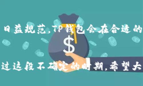 独家揭秘！TP钱包中国地区暂停使用的原因与应对秘诀
TP钱包, 中国地区, 暂停使用/guanjianci

引言
大家好，今天我们要聊一个对很多人来说都非常重要的话题——TP钱包在中国地区暂停使用的事情。说真的，尤其是对于那些依赖这一支付工具的人来说，这无疑是个坏消息。不过，别急！在这里，我会帮你梳理出暂停使用的原因，还会分享一些应对的小秘诀，让你在这个变动的环境中尽量减少影响。

什么是TP钱包？
首先，让我们简单了解一下TP钱包。TP钱包，也被称为TokenPocket，是一款多功能的数字货币钱包。它不仅支持多种主流数字资产的存储，还提供了去中心化应用（DApp）的接入服务。换句话说，TP钱包可以让你轻松管理你的数字资产，无论是比特币、以太坊还是其他各种代币。

TP钱包暂停使用的原因
那么，TP钱包为什么会在中国地区暂停使用呢？其实，这背后主要涉及几个方面的因素。首先，众所周知，中国的数字货币监管政策近年来经历了很多变化，这让不少加密货币相关的服务受到影响。政策的不确定性让许多企业，包括TP钱包，不得不重新审视自身的运营模式。

其次，从行业角度来看，数字货币市场的波动性极大，风险也相对较高。TP钱包为了保护用户的资金安全，避免在潜在的法律风险中陷入麻烦，做出了暂停服务的决定。

最后，维护用户体验也是一个重要因素。用户在使用TP钱包时，可能会遇到各种问题，特别是在进行交易时。如果钱包服务不稳定，势必会影响到用户的整体体验。为了提升用户安全与体验，TP钱包选择在此时暂停服务，进行更深入的整改。

如何应对TP钱包暂停使用的影响？
面对TP钱包的暂停使用，很多人可能会感到困惑、无助，甚至有些焦虑。那么，有哪些应对的方法可以帮助我们缓解这种不适呢？接下来，我会分享一些实用的建议，希望能对你有所帮助。

1. 了解其他钱包选择
首先，你可以考虑寻找替代的数字钱包。目前市面上有不少钱包可以选择，比如火币钱包、币安钱包等。这些钱包同样支持多种数字资产的管理，而且在安全性和用户体验上也相对靠谱。

2. 关注平台与监管信息
对数字货币市场感兴趣的朋友，建议你定期关注相关的信息与动态。无论是政策的变化，还是市场的波动，这些信息都是你进行数字资产投资的宝贵参考。当你了解到最新的法规和趋势后，可以更好地作出应对决策，保护自己的资产。

3. 不轻信各种通知
在这个信息泛滥的时代，不少不法分子会借机对用户进行诈骗。特别是当一家知名钱包暂停服务时，更应该提高警惕。一旦收到有关TP钱包或其他数字钱包的异常通知，不要急于赶去操作，应该多请教身边的专业人士或者在官方渠道核实信息。

4. 保持冷静，调整心态
最后，心态非常重要！说真的，数字货币市场波动太大，短时间内的涨跌是常有的事。虽然TP钱包的暂停使用让我们感到不安，但从长远来看，这也许是为了确保更多用户的资金安全。在这个市场中，保持冷静与理智，才能更好地应对各种挑战。

未来的展望
关于TP钱包的未来，大家可能会问：“它会重新开放使用吗？”虽然目前没有确切的答案，但可以预见的是，随着政策的逐步明确和监管的日益规范，TP钱包会在合适的时候重新评估其服务的可行性。对于我们这些用户来说，耐心等待是最好的策略。

结语
总的来说，TP钱包在中国地区暂停使用是一件需要我们认真对待的事情。但是，通过了解原因，我们可以适时寻找应对策略，帮助自己渡过这段不确定的时期。希望大家能在数字货币的世界中稳妥前行，保护好自己的资产！如果你有任何疑问或者意见，欢迎在评论区分享，我们一起讨论！