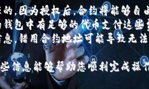 要在TP钱包中进行合约地址授权，您可以按照以下步骤操作。请注意，这些步骤是基于TP钱包的常见界面和功能，如果TP钱包有更新，具体步骤可能会有所不同。

### 第一步：打开TP钱包
首先，打开您的TP钱包应用。如果您还没有安装该应用，可以在应用商店中下载并安装。

### 第二步：进入“钱包”界面
在TP钱包的主界面上，点击“钱包”选项，以便查看您的资产和代币列表。

### 第三步：选择想要授权的代币
在“钱包”界面中，浏览您的代币列表，找到您想要授权的代币，点击进入该代币的详细信息页面。

### 第四步：授权合约地址
在代币的详细信息页面，您会看到“授权”或“拨款”选项。选择这个选项后，将会要求您输入想要授权的合约地址和授权金额。

### 第五步：确认授权信息
确保您输入的合约地址是正确的，因为如果输入错误，资金可能会损失。检查完毕后，点击“确认”或者“授权”按钮。

### 第六步：输入密码进行验证
为了安全起见，TP钱包通常会要求您输入交易密码或使用生物识别（如指纹、面部识别等）进行验证。输入正确的密码后，继续完成授权。

### 第七步：等待交易确认
完成授权后，您只需等待链上交易确认。通常情况下，这不会花费太长时间，您可以在钱包界面查看交易状态。

### 注意事项
1. **安全性**：在授权合约地址时，请务必确保该合约是您信任的，因为授权后，合约将能够自由支配您授权的代币。br
2. **费用**：有些操作可能会产生网络手续费，因此请确保您的钱包中有足够的代币支付这些费用。br
3. **合约地址**：在进行授权前，确保您拥有合约地址的正确信息，错用合约地址可能导致无法找回资产。br

通过上述步骤，您就可以在TP钱包中成功授权合约地址。希望这些信息能够帮助您顺利完成操作！如果您有任何困惑或需要进一步的指导，随时可以询问！