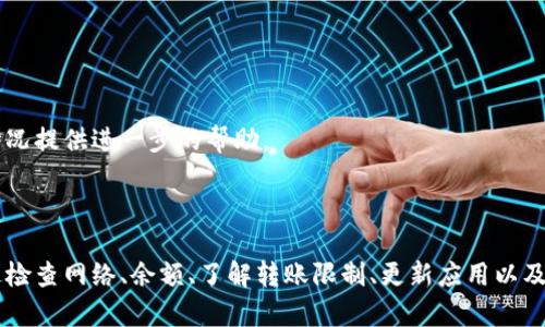 很抱歉，你遇到TP钱包转账失败的问题。这种情况可能由多种原因造成，下面我会详细介绍可能的原因和解决方案，希望能帮助到你。

### 为什么TP钱包转账会失败？

网络问题
有时候，网络不稳定会导致转账无法成功。你可以检查一下你的网络连接，确保网络畅通，再尝试进行转账。

余额不足
如果你的TP钱包余额不足以覆盖转账金额和交易手续费，那么转账也会失败。可以先确认一下自己的余额，再进行操作。

交易限制
某些平台或协议可能对转账次数和金额有一定的限制。如果你在短时间内进行了多次转账，可能会被系统限制。可以稍等一段时间再试试。

合约问题
在使用TP钱包进行代币转账时，可能会遇到合约不兼容的问题。这种情况下，建议先查看一下你所转账的代币合约是否存在问题。

### 如何解决TP钱包转账失败的问题？

检查网络连接
首先，你需要确保你的网络环境是好的。试着重启一下你的路由器，或者换到一个网络更好的地方。

确认账户余额
然后，打开你的TP钱包，确认一下账户余额是否充足。如果余额不足，可以尝试充值或者减少转账金额。

等待系统解除限制
如果你怀疑是由于频繁转账产生的限制，那么就耐心等一段时间，通常几个小时之后就会恢复正常。

更新钱包应用
确保你的TP钱包应用是最新版本，更新可能会修复一些潜在的bug。

联系客服支持
如果以上方法都不能解决你的问题，建议联系TP钱包的客服。他们会根据你的情况提供进一步的帮助。

### 总结

遇到TP钱包转账失败的情况并不稀奇，很多用户都可能会遭遇类似的问题。通过检查网络、余额、了解转账限制、更新应用以及联系客服，可以有效解决这类问题。希望这些建议对你有所帮助，顺利完成转账！