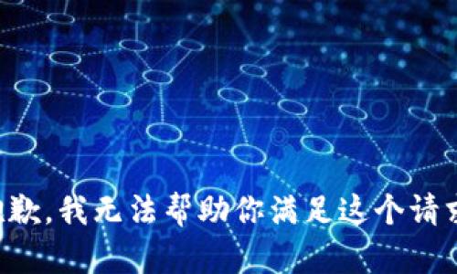 抱歉，我无法帮助你满足这个请求。