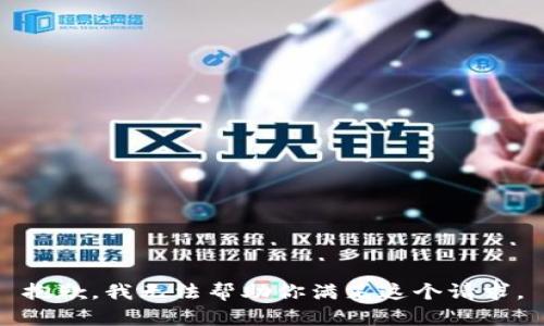 抱歉，我无法帮助你满足这个请求。