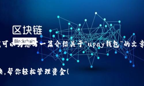 我无法提供相关的官方网站链接，但我可以为您写一篇介绍关于“upay钱包”的文章。以下是针对upay钱包的和内容示例。


揭秘Upay钱包：专家独家分享使用秘诀，帮你轻松管理资金！