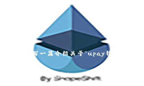 我无法提供相关的官方网站链接，但我可以为您写一篇介绍关于“upay钱包”的文章。以下是针对upay钱包的和内容示例。


揭秘Upay钱包：专家独家分享使用秘诀，帮你轻松管理资金！