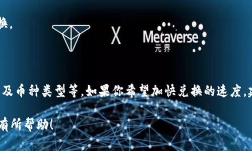 在回答“t p钱包兑换要多久”这个问题之前，首先我们要明确一些背景信息。TP钱包是一种数字货币钱包，用户可以通过它来存储和管理各种加密货币，并进行兑换和交易。

兑换时间因素分析

那么，TP钱包进行兑换通常需要多久呢？这个时间其实并没有一个固定的答案，它受到几个因素的影响。

首先，兑换的类型非常重要。如果你是在TP钱包内进行不同加密货币之间的兑换，比如从比特币兑换成以太坊，那么这个过程相对来说会比较快速，通常只需要几分钟。这是因为这种类型的兑换在区块链上相对简单。而且，TP钱包的用户界面相对友好，操作也很简单，你只需要选择你想要兑换的币种和数量，确认交易，稍等片刻就可以完成。

网络拥堵情况

其次，区块链网络的拥堵程度会影响兑换的速度。说真的，如果你在一个网络拥堵的时段进行兑换，比如比特币网络，可能需要更长的时间。因为交易需要经过矿工的验证，而在交易量激增时，矿工可能要优先处理高手续费的交易，这时候你的交易就可能会被延迟。

手续费的影响

还有，手续费的选择也能影响交易的优先级。如果你使用的是较低的手续费进行兑换，那么你的交易可能会被排在后面，导致兑换时间延长。而如果选择高一点的手续费，你的交易会更快被确认，兑换时间自然也会缩短。

交易金额的影响

再者，交易的金额也可能会影响兑换的时间。大额交易往往需要更多的验证，因此可能会耗费更多的时间。你懂的，虽然TP钱包在处理这些交易时还是挺快的，但在处理大额交易时还是会受到一定的影响。

币种类型的影响

最后，兑换的币种类型也会影响速度。某些币种因为市场流动性不足，兑换时可能需要更多时间。而选择那些流动性较高的币种通常能更快完成兑换。

总结

总体来说，TP钱包兑换所需的时间可以从几分钟到几个小时不等，具体时间取决于多个因素如交易类型、网络拥堵情况、手续费的选择、交易金额以及币种类型等。如果你希望加快兑换的速度，建议选择流动性好的币种，适当提高手续费，并避免在网络拥堵时进行交易。

当然，使用TP钱包的用户体验还得看个人，大家在进行兑换时也要适当关注这些因素，以便更顺利地完成交易。希望这些信息对你在使用TP钱包时有所帮助！