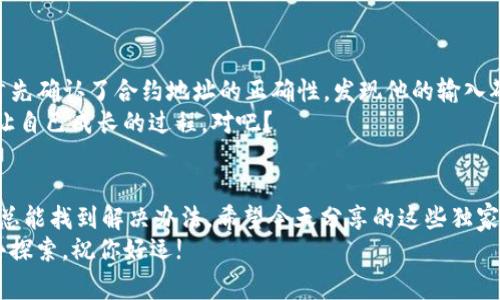   专家揭秘：TP钱包添加新合约的独家秘诀！ /   
 guanjianci TP钱包, 新合约, 区块链 /guanjianci 

引言：区块链世界的万象
说真的，进入区块链这个大世界，就像打开了一扇奇妙的窗户。无论你是加密爱好者，还是刚刚接触的新人，TP钱包一定是你耳熟能详的名字。这个以安全和便捷著称的钱包应用，在用户中赢得了良好的口碑。不过，有时候，咱们在使用过程中可能会遇到一些小问题，比如“TP钱包添加不了新合约”，那么今天我们就来聊聊这个话题，看看有没有一些独家的秘诀可以帮助到你。

什么是合约？它为什么如此重要？
在深入讨论之前，我们得先搞明白什么是“合约”。简单地说，合约是一段代码，它承载着特定的逻辑和规则，能够在区块链上执行特定的操作。你可以把它想象成一个自动化的执行者，当满足特定条件时，它就会自动触发一些事情，比如转账、信息传递等。在TP钱包中，添加新合约的意义在于，它允许你使用更多的功能和服务，增加钱包的使用价值。

TP钱包为何添加不了新合约？常见原因
你可能会问，明明有合约地址，为啥就是添加不了呢？其实，这可能和以下几个因素有关：
ul
    listrong合约地址错误：/strong这可是基础中的基础。有时候我们在输入的时候，不小心多了一个字符，或者少了一个字符，导致地址不正确，自然无法添加。/li
    listrong支持网络不匹配：/strongTP钱包支持多个网络，比如Ethereum、BSC等等，如果你想添加的合约并不在你当前选择的网络上，那也无法成功哦。/li
    listrong合约状态问题：/strong有些合约在刚创建后可能尚未完全上线，或者处于维护状态。这种情况下再急于添加也是于事无补。/li
    listrong钱包版本问题：/strong如果你的TP钱包版本比较旧，可能会存在一些bug，导致添加合约失败，及时更新总是明智之举。/li
/ul

解决TP钱包添加新合约问题的独家秘诀
好啦，看了上面的原因，我们来聊聊如何应对这些问题。这里有几个独家的秘诀，确保你可以顺利添加新合约：

h41. 确认合约地址的正确性/h4
当你要添加合约的时候，第一步就是确保你所输入的合约地址是绝对正确的。不妨重新核对一下，或者尝试从合约官方渠道复制地址，避免手动输入时的失误。

h42. 换网络试试/h4
如果你发现添加失败，可以尝试切换到不同的网络。比如，如果你正在Ethereum网络上，可以尝试切换到BSC网络，看看该合约是否能够成功添加。

h43. 检查合约状态/h4
有时候合约处于未上线状态，你可以访问区块链浏览器，例如Etherscan，查看合约的状态和信息，确认它是否已完全生成并正常运行。

h44. 更新TP钱包版本/h4
确保你的TP钱包是最新版本。如果你发现钱包很久没有更新，赶紧去应用商店更新一下吧，新版本通常能够修复旧版本中的bug，同时带来更多新功能。

案例分析：成功添加新合约的实践体验
说真的，听到这些技巧，有些朋友可能会觉得无从下手。但别担心，让我们来看一个实际案例，帮助你更好地理解如何解决问题。
小李是一位年轻的加密货币投资者，他近期对某个新兴的DeFi项目特别感兴趣，打算添加它的合约到TP钱包中。然而，在尝试了多次之后，仍然无法成功添加。小李首先确认了合约地址的正确性，发现他的输入确实少了一个字符——这可是致命的错误！因此，他重新复制了合约地址，再次尝试，结果就顺利成功了。
当然，在这个过程中，小李也学会了如何查看区块链浏览器，了解合约的有效性。他不仅成功添加了合约，还从中收获了更多的知识和经验。你看看，这就是通过实践让自己成长的过程，对吧？

总结：让区块链之路更顺畅
无论是使用TP钱包还是其他任何区块链工具，了解一些基础知识和应对技巧都是非常有帮助的。在遇到“添加新合约失败”的问题时，保持冷静，逐条排查问题，这样总能找到解决办法。希望今天分享的这些独家秘诀能帮助到你，让你的数字资产之路更加顺畅，快速适应这个快速变化的世界。
总之，借助这些小技巧，你以后在使用TP钱包时遇到类似问题，肯定会游刃有余。不要害怕犯错，因为每一次尝试都是向前迈进的一步。未来的区块链世界等待着你去探索，祝你好运!