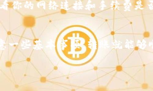 关于“TP钱包能否转钱给麦子钱包”的问题，实际上答案是可以的。不过，要详细了解这个转账过程，还是有一些细节需要注意的。接下来，我会和你分享一些相关的信息和操作步骤。

1. 什么是TP钱包和麦子钱包？

TP钱包是一个非常流行的数字货币钱包，它支持各种数字货币的储存和转账。用户可以在这里轻松管理自己的资产，包括比特币、以太币等各种加密货币。

而麦子钱包则是另一种数字钱包，也是其中一种颇具人气的加密资产管理工具。用户在麦子钱包中可以方便地进行数字货币的存储、交易和管理。

2. 转账的基本原则

在转账之前，有几个基本原则需要了解：首先，确保自己拥有这两个钱包的账户，并且两者之间支持进行转账的币种。其次，了解转账的费用、确认时间等相关信息也是非常重要的。

3. 如何进行TP钱包到麦子钱包的转账？

下面是一些简单的步骤，可以帮助你完成从TP钱包到麦子钱包的转账：

ol
    listrong登录你的TP钱包：/strong确保你使用的设备有Net connection（网络连接），然后输入你的账户信息登录。/li
    listrong选择转账币种：/strong在你的TP钱包中，选择要转账的币种。你需要确认麦子钱包能接受该币种。/li
    listrong获取麦子钱包地址：/strong打开你的麦子钱包，找到接收地址。注意复制地址时，确保没有错误。/li
    listrong填写转账信息：/strong在TP钱包中填写麦子钱包的接收地址，输入你要转账的金额。/li
    listrong确认并完成转账：/strong在确认所有信息无误后，提交转账。通常会有一些手续费用需要支付。/li
/ol

4. 转账后需要注意什么？

转账成功后，你需要注意以下几点：

ul
    listrong确认到账：/strong建议你在麦子钱包中查看一下，确认转账确实已经到账。/li
    listrong保持安全：/strong保管好你的助记词和私钥，以免造成资产损失。/li
    listrong了解费用：/strong转账过程中可能会产生一定的手续费，了解手续费的标准，有助于你更好地管理资产。/li
/ul

5. 常见问题

在使用TP钱包和麦子钱包的过程中，大家常常会遇到一些问题。比如，有人可能会问：

ul
    listrong转账会不会很慢？/strong这取决于网络情况和当前区块链的拥堵情况。一般情况下，转账确认速度还是比较快的。/li
    listrong能否撤回转账？/strong一旦转账完成，基本上就不可撤销了，所以在填错地址时要格外小心。/li
    listrong转账失败怎么办？/strong如果出现转账失败的情况，建议查看你的网络连接和手续费是否足够，必要时可以重新尝试转账。/li
/ul

总结来说，从TP钱包转账到麦子钱包的操作并不复杂，只要按照步骤走，注意一些基本事项，转账就能够顺利完成了。

如果有进一步的问题，欢迎再来讨论！