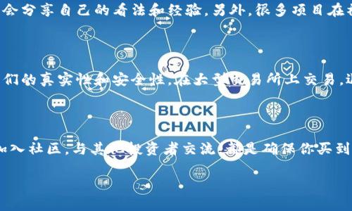 在回答这个问题之前，我们需要了解一下t p钱包和“真的币”这个概念。t p钱包是一个常用的数字货币钱包，用户通常用它来存储、管理和交易加密货币。在买币时，如何确保自己买的是“真的币”而不是骗局或者虚假的代币，确实是一个很重要的问题。

辨别真假币的几个关键点

首先，最重要的是了解什么是真正的加密货币。真正的币通常是那些具有良好信誉、经过验证的项目，比如比特币、以太坊等。而我们常说的“假币”通常是指那些没有实际价值或者是骗子项目发行的币种。

查看币种的背景资料

在购买之前，建议先对你要买的币进行一定的研究。可以在多个加密货币的网站上查看币的基本信息、项目团队、白皮书等。这些信息可以帮助你更好地了解这个项目的真实意图以及它的长期发展潜力。

如果你看到某个币没有任何背景资料，或者团队信息模糊、白皮书内容缺乏深度，那就要格外警惕了。真实的项目通常会有一个详尽的白皮书，介绍他们的技术、愿景和未来规划。

查看区块链上的交易记录

真正的币通常会在区块链上有透明的交易记录。你可以通过一些区块链浏览器查看该币的交易记录，看看它是否有足够的交易量，是否活跃。如果某个币的交易量很少，或者没有交易历史，那可能是一个可疑的信号。

避免高收益承诺

在加密货币投资中，如果有人告诉你可以快速赚到很多钱，这通常是一个警告标志。真正的投资是有风险的，任何看起来太好的投资机会通常都是骗局。比如“锁仓收益”“高额回报”等方案往往是推销假币行为的幌子。

加入社区讨论

加入一些加密货币的讨论社区，比如Reddit、Telegram或者Twitter，这些地方会有很多活跃的用户和投资者，他们会分享自己的看法和经验。另外，很多项目在社交媒体上有官方账户，你也可以通过这些渠道获取最新信息。

使用知名交易所

尽量选择在知名的交易所买币，比如Coinbase、Binance等。这些平台通常会对上架的币种进行严格的审查，确保它们的真实性和安全性。在大型交易所上交易，退款和争议处理机制也会更加完善。

总结

总的来说，购买真的币需要具备一定的市场分析能力和风险意识。研究背景、查看交易记录、警惕高收益承诺，以及加入社区，与其他投资者交流，都是确保你买到真正的币的有效手段。作为投资者，只有多花点时间去了解和研究，才能在这个波动极大的市场中保持理智和安全。

### 专家揭秘：如何确保你在t p钱包上购买的是真币？独家秘诀