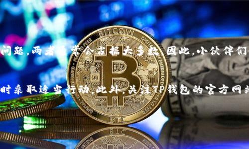 如果您的TP钱包显示数据异常，可能会引发一些担忧。首先，不必过于慌张，数据异常的问题通常有多种原因，下面我们将详细探讨可能的原因及解决方法。不过，为了更好地帮助你，可能需要一些具体信息，比如异常的具体表现、操作步骤等等。下面是一些常见的问题原因和解决方案。

1. 网络问题
数据异常最常见的原因之一就是网络连接的问题。当你的设备无法稳定连接到互联网时，钱包的数据显示可能会受到影响。你可以尝试以下几个步骤：
ul
    li检查你的Wi-Fi或者移动数据是否正常。/li
    li尝试切换网络，比如从Wi-Fi切换到移动数据，反之亦然。/li
    li重启你的路由器或调制解调器。/li
/ul

2. 钱包版本问题
另一个常见的问题可能是TP钱包的版本过旧，未能及时更新。钱包应用程序会定期更新以修复漏洞或添加新功能。如果你使用的是旧版，可能会导致数据异常。步骤如下：
ul
    li前往应用商店（Apple Store或Google Play）检查是否有可用的更新。/li
    li如果有新版本，下载安装并重启应用。/li
/ul

3. 区块链网络状况
有时，区块链网络本身可能会出现拥堵或其他技术问题，从而导致数据异常。这种情况通常不在用户的控制范围之内，但你可以检查一些区块链状态网站，确认网络是否正常。

4. 钱包设置问题
如果你最近对钱包进行了一些设置更改，比如修改了网络设置或重置了钱包，可能会导致数据异常。在这种情况下，你可以尝试恢复到默认设置，或者再检查一下你进行的操作是否正确。

5. 账户安全问题
如果你感觉数据异常非常严重，也要考虑账户安全的因素。被攻击或感染恶意软件等情况都可能导致数据异常。你可以考虑：
ul
    li更换密码并启用双重身份验证。/li
    li检查是否有未授权的交易记录。/li
    li如果怀疑账户被盗，及时联系钱包客服。/li
/ul

6. 重新启动应用
一些小的错误可能通过简单的重新启动就能解决。你可以尝试关闭TP钱包应用，然后重新打开。这样可能会刷新数据，解决异常的问题。

7. 清除缓存
如果问题依旧存在，清除应用缓存也是一个不错的选择。缓存文件有时会导致应用运行不正常。下面是清除缓存的步骤：
ul
    li在手机的设置中找到TP钱包应用。/li
    li选择“存储”选项，然后点击“清除缓存”。/li
/ul

8. 联系客服
如果以上方法仍未解决问题，最后的解决办法就是联系TP钱包的客服。提供详细的问题描述，附上截图，客服将能更快帮助你解决问题。

总结
有时候遇到数据异常的情况就像生活中的一些小波折，别担心，按照上述步骤排查问题，总能找到解决办法。特别是网络问题和应用版本问题，两者通常会占据大多数。因此，小伙伴们使用TP钱包时，不妨定期检查更新，也确保网络畅通。哦，对了，别忘了保障好你的账号安全哦，时刻保持警惕是使用数字钱包省心的关键！

最终建议
虽然上述信息应该能帮助你解决数据异常的问题，但使用数字钱包始终需要保持警觉。定期查看账户活动、备份恢复助记词，确保在必要时采取适当行动。此外，关注TP钱包的官方网站或社交媒体，了解最新动态和更新，也是个好习惯。希望你能安心使用TP钱包，享受数字资产的便利与乐趣！

TP钱包, 数据异常, 解决方案/guanjianci
TP钱包数据异常？专家独家揭秘解决秘诀！