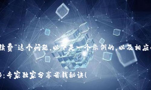 对于“TP钱包提币的手续费”这个问题，以下是一个示例的，以及相应的关键词和详细介绍。 


TP钱包提币手续费揭秘：专家独家分享省钱秘诀！