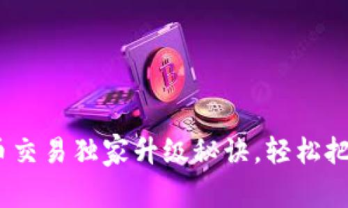 专家揭秘！TP钱包法币交易独家升级秘诀，轻松把握数字货币的新机遇