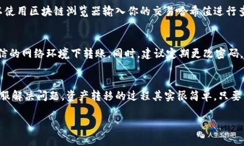 在进行钱包之间的资产转移时，选择合适的通道对于确保快速、安全地转账至关重要。以TP钱包转移资产到欧易（OKX）为例，下面将从多个方面详细解析这个转账过程。

1. TP钱包概述
TP钱包（Trust Wallet）是一个方便用户在区块链上管理各类加密资产的钱包，它支持多种币种保存和交易，操作简单，用户界面友好。许多加密货币投资者都在使用TP钱包，因为它不仅安全，还提供了许多交易功能，让用户可以在不同的区块链上进行资产转移。

2. 欧易平台简介
欧易（OKX）是一个知名的加密货币交易平台，提供了丰富的交易产品，包括现货交易、期货合约、杠杆交易等。它的用户量庞大，是许多投资者买卖加密资产的首选平台。

3. 转账前的准备工作
在你准备将TP钱包中的资产转到欧易之前，有几个准备步骤是必须要做的：
ul
    li确认你在欧易的账号是否已经注册并完成身份验证（KYC），以避免后续的转账问题。/li
    li确保TP钱包中有足够的资产，同时留意网络手续费，确保在转账过程中钱包中也留有足够的余额去支付相关手续费。/li
    li清楚你要转移的资产类型（例如：USDT、ETH等），因为不同的资产可能需要不同的转账通道。/li
/ul

4. 选择转账通道
选择合适的转账通道至关重要，不同的资产和区块链可能对应不同的通道。通常，主流的转账通道包括以下几种：

h44.1. ERC20/h4
如果你要转移的是以太坊（ETH）或基于以太坊的代币（例如USDT ERC20），选择ERC20通道是最合适的。此通道的优点是支持广泛，用户多，且安全性高。

h44.2. TRC20/h4
如果你转移的是USDT TRC20版本，选择TRC20通道。这个通道的手续费相对较低，转账速度也很快，通常在几分钟内就能完成。

h44.3. BSC（币安智能链）/h4
如果资产是BNB或者其他基于币安智能链的代币，使用BSC通道会更为合适。此通道的手续费也较低，速度快，但操作时要确保欧易支持BSC资产的充值。

5. 实际操作步骤
下面是具体的转账步骤：

h45.1. 从TP钱包复制欧易的充值地址/h4
登录你的欧易账号，在“资产”或“钱包”界面，找到你要充值的币种，点击“充值”按钮会生成一个地址，复制这个地址。在这一步，确认地址格式准确，非常重要。

h45.2. 打开TP钱包进行转账/h4
在TP钱包中，选择你要转账的资产，点击“发送”，然后粘贴刚才复制的欧易充值地址，同时输入金额。在确认信息完整无误后，点击“发送”。

h45.3. 等待转账确认/h4
发送后，转账会需要几分钟到十几分钟不等的时间进行确认。你可以在TP钱包的交易记录中查看转账状态。

6. 常见问题解答

h46.1. 转账失败的解决方案/h4
如果转账失败，首先确认你的网络连接是否正常，同时检查你输入的地址是否正确。若地址错误，资产可能会丢失。你也可以咨询TP钱包或欧易的客服获取帮助。

h46.2. 如何查看转账进度/h4
在TP钱包的交易记录中，可以查看到转账的具体状态，包括是否已被网络确认。如果需要更详细的信息，可以使用区块链浏览器输入你的交易哈希值进行查询。

7. 安全注意事项
最后，安全性始终是转账最重要的方面！确保你的TP钱包和欧易账号都启用了双重认证（2FA），避免在不可信的网络环境下转账。同时，建议定期更改密码，妥善保管助记词和私钥。

总结
通过以上步骤，你应该能顺利地将资产从TP钱包转移到欧易。如果你在过程中遇到问题，别忘了及时联系客服解决问题。资产转移的过程其实很简单，只要注意这些细节，就能避免很多不必要的麻烦！

以上就是关于TP钱包转欧易资产选择通道的详细介绍，希望对你有所帮助！