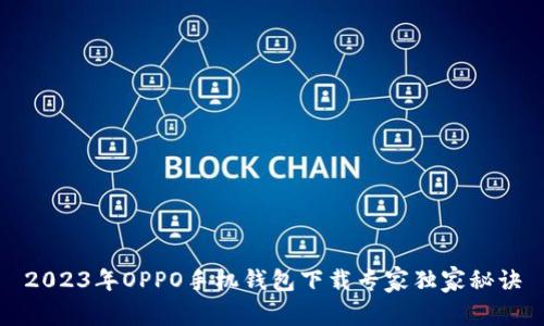 2023年OPPO手机钱包下载专家独家秘诀