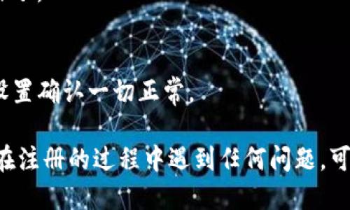 要注册im钱包，您可以按照以下步骤进行：

步骤一：下载im钱包应用
首先，您需要通过您的手机应用商店（App Store或Google Play）下载im钱包应用。

步骤二：打开应用并选择注册
安装完成后，打开im钱包应用。您会看到一个欢迎页面，上面通常会有“注册”或“创建账户”的选项，点击它。

步骤三：填写个人信息
在注册页面，您需要填写一些基本的个人信息，例如手机号码和密码。确保你输入的手机号码是自己常用的，因为接下来会发送验证码到这个号码。

步骤四：获取验证码
输入手机号码后，系统会发送一个验证码到您的手机。收到验证码后，把它输入到指定的框中，进行验证。

步骤五：设置安全选项
完成验证码验证后，接下来可能需要设置一些安全选项，比如密保问题或者二次验证，以增强账户的安全性。

步骤六：同意服务条款
通常在注册的最后一步，您会需要阅读并同意im钱包的服务条款和隐私政策。仔细阅读这些内容是很重要的，不要急于点击同意哦！

步骤七：完成注册
在同意条款后，点击“完成”或者“注册”按钮。系统会提示您注册成功，您现在可以使用im钱包进行各种操作了。

步骤八：首次登录及设置
注册成功后，您可以使用您的手机号和密码进行首次登录。登录后，建议您更新您的个人信息并检查安全设置确认一切正常。

以上就是im钱包的注册步骤，按照以上方式操作，您就能够轻松创建一个属于自己的im钱包账户。如果您在注册的过程中遇到任何问题，可以查看im钱包的官方网站，或者联系客服人员获取帮助。希望这些信息能够对您有所帮助，祝您使用愉快！