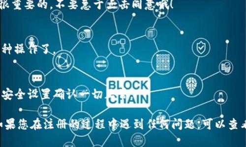 要注册im钱包，您可以按照以下步骤进行：

步骤一：下载im钱包应用
首先，您需要通过您的手机应用商店（App Store或Google Play）下载im钱包应用。

步骤二：打开应用并选择注册
安装完成后，打开im钱包应用。您会看到一个欢迎页面，上面通常会有“注册”或“创建账户”的选项，点击它。

步骤三：填写个人信息
在注册页面，您需要填写一些基本的个人信息，例如手机号码和密码。确保你输入的手机号码是自己常用的，因为接下来会发送验证码到这个号码。

步骤四：获取验证码
输入手机号码后，系统会发送一个验证码到您的手机。收到验证码后，把它输入到指定的框中，进行验证。

步骤五：设置安全选项
完成验证码验证后，接下来可能需要设置一些安全选项，比如密保问题或者二次验证，以增强账户的安全性。

步骤六：同意服务条款
通常在注册的最后一步，您会需要阅读并同意im钱包的服务条款和隐私政策。仔细阅读这些内容是很重要的，不要急于点击同意哦！

步骤七：完成注册
在同意条款后，点击“完成”或者“注册”按钮。系统会提示您注册成功，您现在可以使用im钱包进行各种操作了。

步骤八：首次登录及设置
注册成功后，您可以使用您的手机号和密码进行首次登录。登录后，建议您更新您的个人信息并检查安全设置确认一切正常。

以上就是im钱包的注册步骤，按照以上方式操作，您就能够轻松创建一个属于自己的im钱包账户。如果您在注册的过程中遇到任何问题，可以查看im钱包的官方网站，或者联系客服人员获取帮助。希望这些信息能够对您有所帮助，祝您使用愉快！