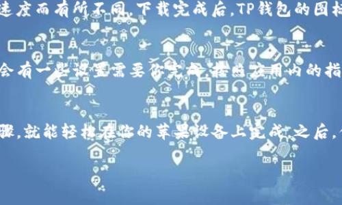 下载TP钱包（TokenPocket）在苹果设备上其实非常简单，下面我会逐步指导你如何操作。

步骤一：打开App Store
首先，你需要在你的iPhone或iPad上找到并打开“App Store”。这通常是蓝色的图标，上面有一个白色的“A”。说真的，这是你获取任何应用程序的入口。

步骤二：搜索TP钱包
一旦进入App Store，在底部的搜索栏中输入“TokenPocket”或者“TP钱包”。你会看到一系列相关的应用程序，寻找那个带有TP钱包标志的应用程序。

步骤三：下载应用
找到TP钱包后，你会看到一个“获取”或“下载”的按钮。点击这个按钮，系统可能会要求你输入Apple ID密码或者使用指纹/面容识别进行确认。

步骤四：等待下载完成
下载开始后，耐心等待几秒钟，具体时间会根据你的网络速度而有所不同。下载完成后，TP钱包的图标会出现在你的主屏幕上。

步骤五：打开TP钱包
点击TP钱包的图标来启动应用。第一次使用时，应用可能会有一些设置需要你完成。按照应用内的指示，逐步设置你的钱包，包括创建新钱包或导入已有钱包。

总结
说到底，下载TP钱包的过程并不复杂，只需几个简单的步骤，就能轻松在你的苹果设备上完成。之后，你就可以开始探索各种区块链资产和应用了。

如果有任何问题或者不明白的地方，随时欢迎提问哦！