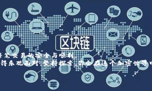 当你在使用TP钱包（Trust Wallet或其他类似钱包）时，充钱过程中的矿工费问题可能会让你感到困惑。所谓矿工费，就是在进行区块链交易时，为了激励矿工处理你的交易而支付的一笔费用。通常，这种费用是阻止网络拥堵和确保交易快速确认的一部分。不过，有些用户遇到过充钱没有显示矿工费的情况。这该如何解决呢？下面我们来详细探讨一下这个问题。

1. 理解矿工费的作用
矿工费是区块链生态系统中非常重要的一环。简单来说，矿工就像是区块链网络的“交通警察”，他们负责处理和验证交易。每一笔交易都需要经过矿工的确认才能落到区块链上。为了感谢矿工的工作，用户需要支付一定的手续费，也就是矿工费。
矿工费的高低取决于网络的拥堵程度。当很多人同时进行交易时，矿工费可能会上升。相反，如果交易不忙碌，矿工费就会相应降低。这就是为什么有时你会发现充钱不需要矿工费，但这并不代表没有手续费存在，只是暂时网络情况良好，你的交易被优先处理了。

2. 确认你的充钱方式
充钱的方式有很多种，不同的方式可能涉及不同的交易费用。比如，如果你通过信用卡或者其他支付方式直接购买加密货币，很多时候是不需要支付矿工费的，因为这些交易是由支付平台处理，而不是区块链网络。
但如果你选择的是转账类型的充钱方式（比如将其他钱包中的币转入TP钱包），那么通常就会涉及到矿工费。在进行转账前，务必查看一下所用网络的拥堵情况，确保你的交易能够顺利进行。

3. 检查你的钱包设置
有时候，TP钱包的设置可能会导致你在充钱时没有看到矿工费的选项。如果你在充钱过程中没有看到相关费用的显示，建议打开钱包的设置，检查网络连接和版本更新情况。确保钱包是最新版本，且网络正常。这样的细节往往会被我们忽视，但却极为关键。

4. 寻求客户支持
遇到问题时，不要犹豫，及时联系TP钱包的客户支持。专业的客服人员会根据你的具体情况给出建议，对于未显示矿工费的问题，他们能提供最直接的解决方案。“不管你是什么样的用户，都可以得到应有的帮助。”
通常，客服会询问你操作的细节，包括钱包版本、充钱的具体步骤等，以便找到问题所在。相信他们会为你解答疑惑，帮助你处理问题。

5. 了解区块链交易的时效性
你也许听说过“区块链是去中心化的”，这就意味着每笔交易都需经过网络中的节点验证。当你充钱的时间在网络拥堵的时候，你的交易就可能会遇到延迟，甚至不会显示矿工费。这时候，可以尝试更换网络或修改充值的时机，看能否获得更理想的效果。

6. 其他常见的解决方法
面对矿工费的问题，还有其他一些小技巧可能会有所帮助：
ul
    li尝试减少充钱的金额：有时候，降低金额之外的额外手续费会让交易顺利通过。/li
    li使用不同的加密货币进行充钱：有些币种在网络拥堵时矿工费会较低，试试看有没有其他替代选项。/li
    li留意钱包的官方消息：官方会定期发布一些关于网络状况和最新事务的信息，关注这些信息能够帮助你充分了解现状。/li
/ul

7. 结论
总的来说，TP钱包充钱时没有矿工费可能与多种因素相关，比如选择的充钱方式、钱包设置、网络状况等等。如果确实遇到问题，不要犹豫，果断寻求帮助，确保每笔交易的安全与顺利。
就像生活中的许多事情一样，交易也需要耐心和细心。下次再进行充钱操作时，认真检查每一步，不怕麻烦，才能确保将来不会再遇到类似的问题。不管怎样，记得乐观面对，坚持探索，你会在这个加密世界中越来越游刃有余！

希望这些内容能够帮助到你，如果还有其他问题，也欢迎随时交流，让我们一同探索这个充满机遇的数字货币世界。